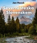 Hocek Jan: Severní stezka Slovenskem: Od Hrčavy po Kremenec