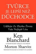 Blanchard Kenneth: Tvůrce je lepší než důchodce - Udělejte ze zbytku života vaše nejlepší léta