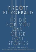 Fitzgerald Francis Scott: I´d Die for You: And Other Lost Stories