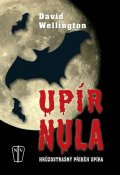 Wellington David: Upír nula - Hrůzostrašný příběh upíra