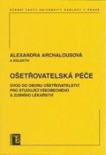 Archalousová Alexandra: Ošetřovatelská péče: Úvod do oboru ošetřovtelství pro studující všeobecného