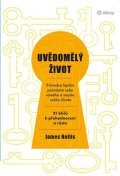 Hollis James: Uvědomělý život - Průvodce lepším poznáním sebe samého a smyslu svého život