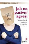 Gottwaldová Radka: Jak na pasivní agresi - Nenechte se jí zmítat a ovládat
