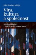 Havelka Miloš: Víra, kultura a společnost: Náboženské kultury v českých zemích 19. a 20. s