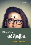 Falcová Gabriela: Diagnóza: učitelka