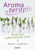 Schasteen Maria L.: Aromaterapie - Éterické oleje a jejich terapeutické využití