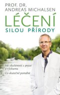 Michalsen Andreas: Léčení silou přírody - Mé zkušenosti z praxe a výzkumu, co skutečně pomáhá