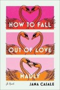 Casale Jana: How to Fall Out of Love Madly : A Novel