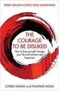 Koga Fumitake: The Courage To Be Disliked : How to free yourself, change your life and ach