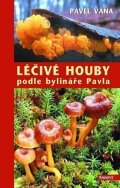 Váňa Pavel: Léčivé houby podle bylináře Pavla