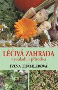 Tischlerová Ivana: Léčivá zahrada v souladu s přírodou