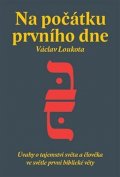 Loukota Václav: Na počátku prvního dne - Úvahy o tajemství stvoření světa a člověka ve svět