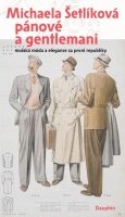 Šetlíková Michaela: Pánové a gentlemani - Mužská móda a elegance za první republiky