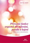 Odent Michel: Přirozené funkce orgasmů při milování, porodu a kojení - Přímá cesta k tran