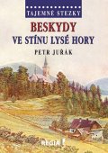 Juřák Petr: Tajemné stezky - Beskydy: Ve stínu Lysé hory