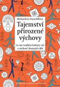 Doucleff Michaeleen: Tajemství přirozené výchovy - Co nás tradiční kultury učí o výchově šťastný