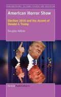 Kellner Douglas: American Horror Show : Election 2016 and the Ascent of Donald J. Trump