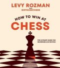Rozman Levy: How to Win At Chess: The Ultimate Guide for Beginners and Beyond