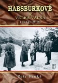 Prokš Petr: Habsburkové a velká válka 1914-1918