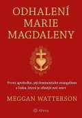 Watterson Meggan: Odhalení Marie Magdaleny - První apoštolka, její feministické evangelium a 