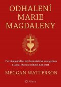 Watterson Meggan: Odhalení Marie Magdaleny - První apoštolka, její feministické evangelium a
