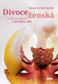 Kent Tami Lynn: Divoce ženská - O síle a radosti v ženském těle