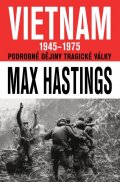Hastings Max: VIETNAM 1945–1975 - Podrobné dějiny tragické války