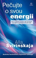 Svirinskaja Alla: Pečujte o svou energii - Jak si vytvořit imunitu vůči toxickým energiím a u
