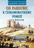 Řeháček Jan: Tajemné stezky - Od Pardubic k českomoravskému pomezí