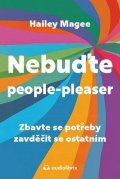 Magee Hailey: Nebuďte people-pleaser - Zbavte se potřeby zavděčit se ostatním