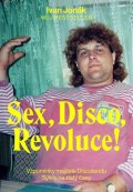 Jonák Ivan: Sex, Disco, Revoluce! - Vzpomínky majitele Discolandu Sylvie na zlatý časy