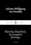 Goethe Johann Wolfgang: Sketchy, Doubtful, Incomplete Jottings