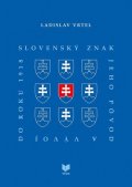Vrtel Ladislav: Slovenský znak, jeho pôvod a vývoj do roku 1918 (slovensky)