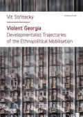 Střítecký Vít: Violent Georgia - Developmentalist Trajectories of the Ethnopolitocal Mobil