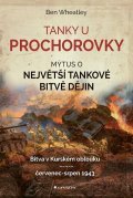 Wheatley Ben: Tanky u Prochorovky - Mýtus o největší tankové bitvě dějin