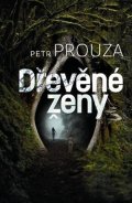 Prouza Petr: Dřevěné ženy