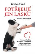 Arnold Jennifer: Potřebují jen lásku - Revoluční přístup k výchově a vzdělávání vašeho psa z
