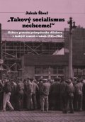 Šlouf Jakub: Takový socialismus nechceme! - Kultura protestu průmyslového dělnictva v če