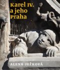 Ježková Alena: Karel IV. a jeho Praha