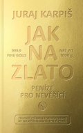 Karpiš Juraj: Jak na zlato - Peníze pro nevěřící