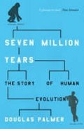Palmer Douglas: Seven Million Years : The Story of Human Evolution