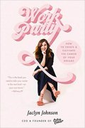 Johnson Jaclyn: Workparty : How to Create & Cultivate the Career of Your Dreams