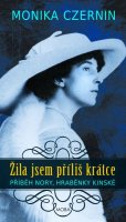 Czernin Monika: Žila jsem příliš krátce - Fascinující život hraběnky Nory Kinské