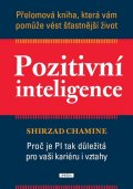 Chamine Shirzad: Pozitivní inteligence - Přelomová kniha, která vám pomůže vést šťastnější ž