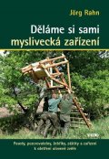 Rahn Jörg: Děláme si sami myslivecká zařízení - Posedy, pozorovatelny, žebříky, záštit