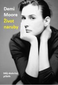 Moore Demi: Demi Moore: Život naruby - Můj skutečný příběh