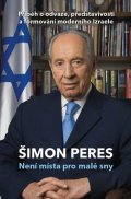 Peres Shimon: Není místa pro malé sny - Příběh o odvaze, představivosti a formování moder