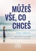 Yaksha Katy: Můžeš vše, co chceš - Malý inspirativní průvodce na vaší kouzelné cestě živ