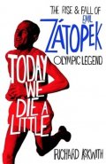 Askwith Richard: Today We Die a Little: The Rise and Fall of Emil Zatopek, Olympic Legend