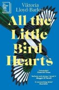 Lloyd-Barlow Viktoria: All the Little Bird-Hearts: Longlisted for the Booker Prize 2023